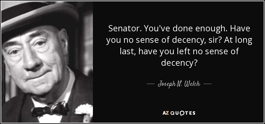quote-senator-you-ve-done-enough-have-you-no-sense-of-decency-sir-at-long-last-have-you-left-joseph-n-welch-61-13-18.jpg